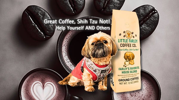 Coffee With a Cause: Great Coffee, Shih Tzu Not! 🐶☕ - Little Farley Coffee Co.